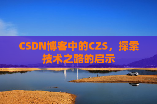 CSDN博客中的CZS，探索技术之路的启示